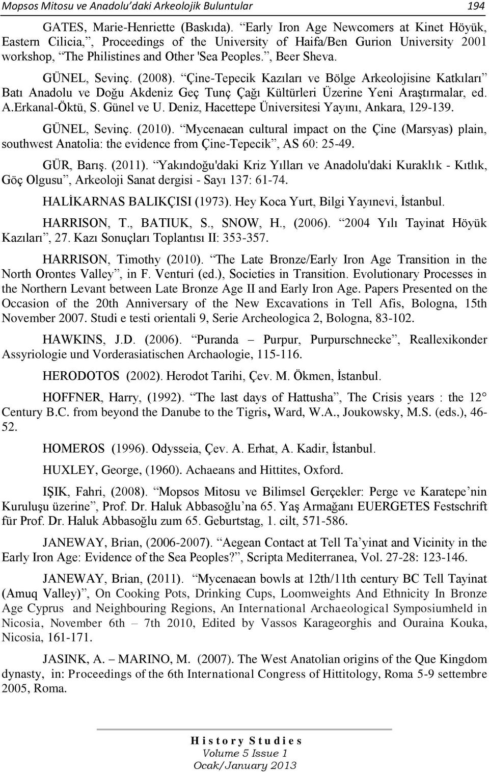 GÜNEL, Sevinç. (2008). Çine-Tepecik Kazıları ve Bölge Arkeolojisine Katkıları Batı Anadolu ve Doğu Akdeniz Geç Tunç Çağı Kültürleri Üzerine Yeni AraĢtırmalar, ed. A.Erkanal-Öktü, S. Günel ve U.