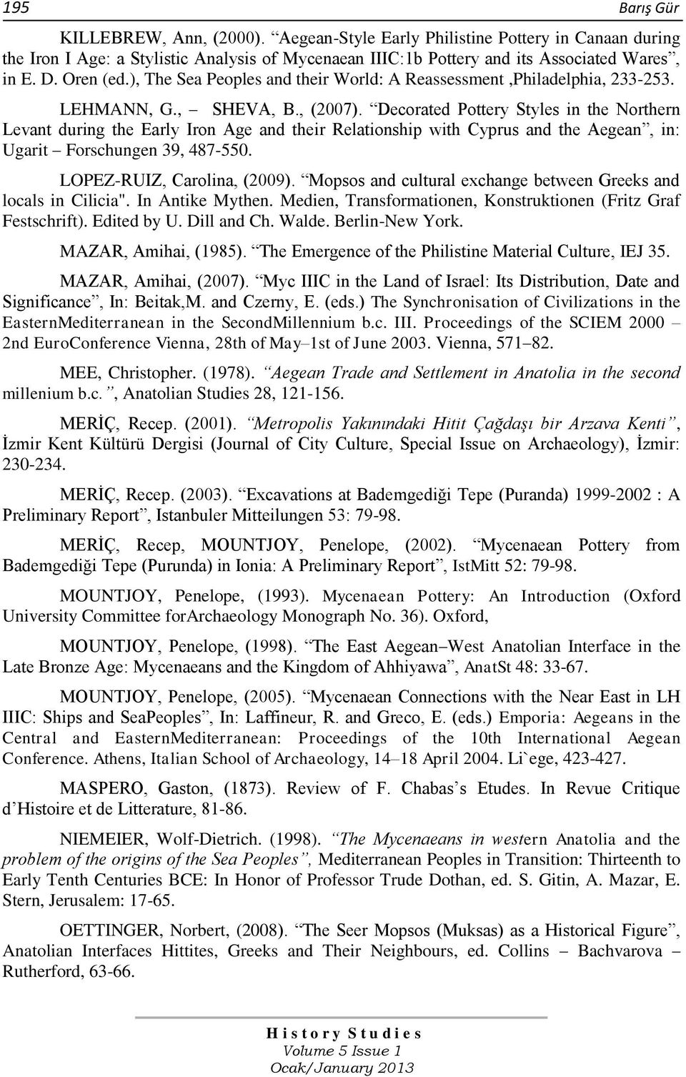 Decorated Pottery Styles in the Northern Levant during the Early Iron Age and their Relationship with Cyprus and the Aegean, in: Ugarit Forschungen 39, 487-550. LOPEZ-RUIZ, Carolina, (2009).