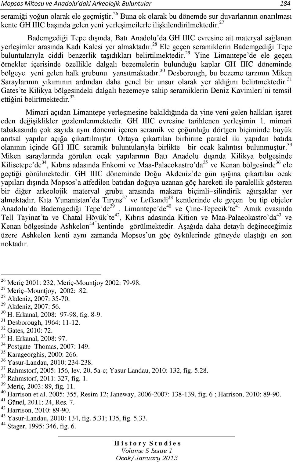 27 Bademgediği Tepe dıģında, Batı Anadolu da GH IIIC evresine ait materyal sağlanan yerleģimler arasında Kadı Kalesi yer almaktadır.