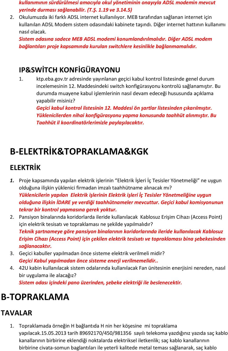 Sistem odasına sadece MEB ADSL modemi konumlandırılmalıdır. Diğer ADSL modem bağlantıları proje kapsamında kurulan switchlere kesinlikle bağlanmamalıdır. IP&SWİTCH KONFİGÜRAYONU 1. ktp.eba.gov.