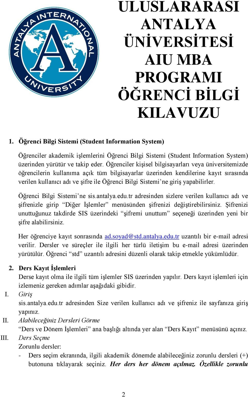 Öğrenciler kişisel bilgisayarları veya üniversitemizde öğrencilerin kullanıma açık tüm bilgisayarlar üzerinden kendilerine kayıt sırasında verilen kullanıcı adı ve şifre ile Öğrenci Bilgi Sistemi ne