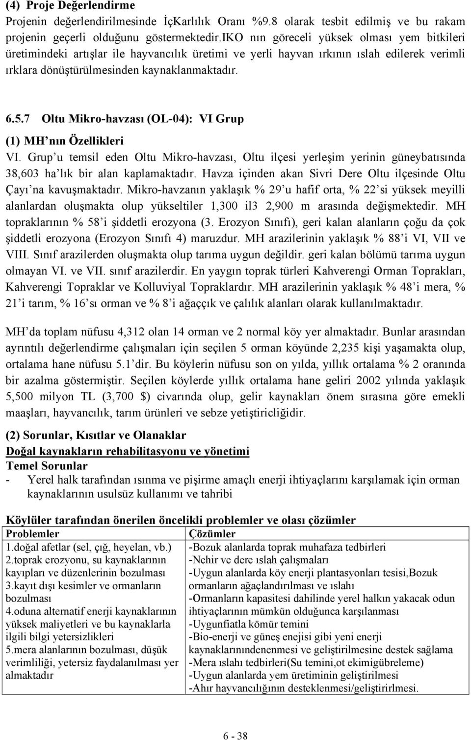 7 Oltu Mikro-havzası (OL-04): VI Grup (1) MH nın Özellikleri VI. Grup u temsil eden Oltu Mikro-havzası, Oltu ilçesi yerleşim yerinin güneybatısında 38,603 ha lık bir alan kaplamaktadır.