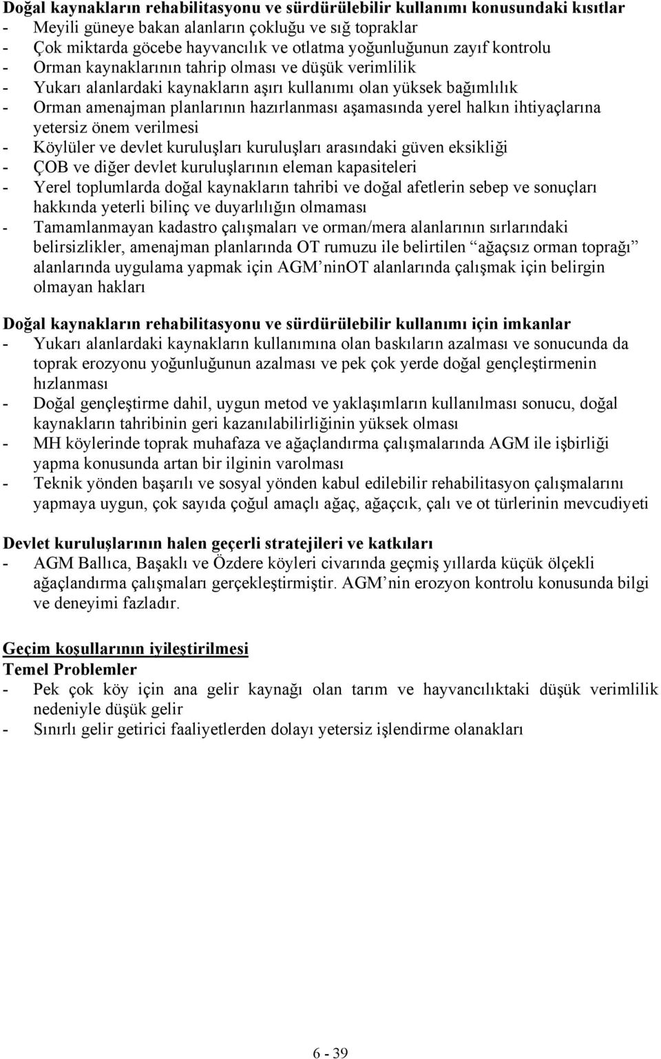 yerel halkın ihtiyaçlarına yetersiz önem verilmesi - Köylüler ve devlet kuruluşları kuruluşları arasındaki güven eksikliği - ÇOB ve diğer devlet kuruluşlarının eleman kapasiteleri - Yerel toplumlarda