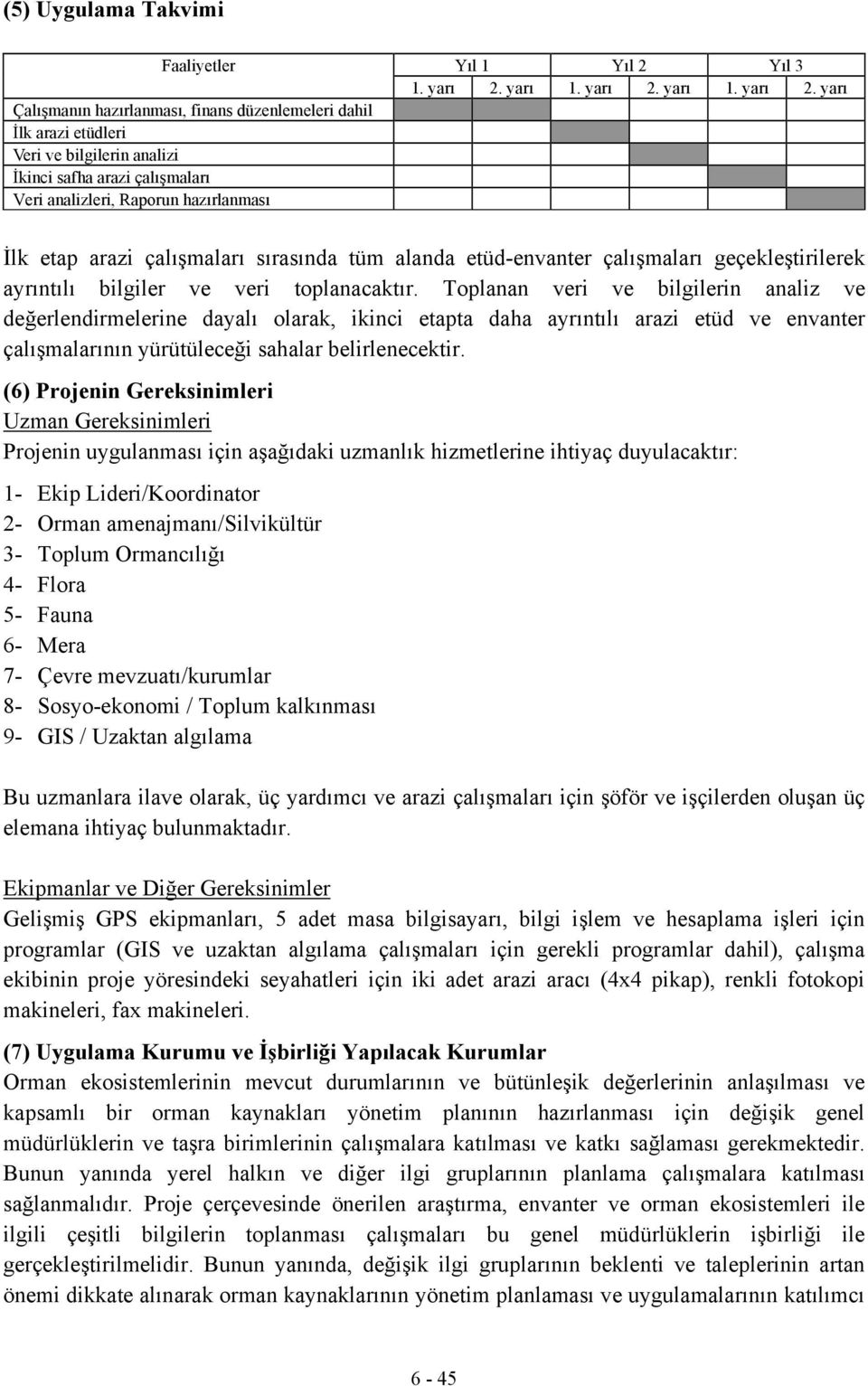 Toplanan veri ve bilgilerin analiz ve değerlendirmelerine dayalı olarak, ikinci etapta daha ayrıntılı arazi etüd ve envanter çalışmalarının yürütüleceği sahalar belirlenecektir.