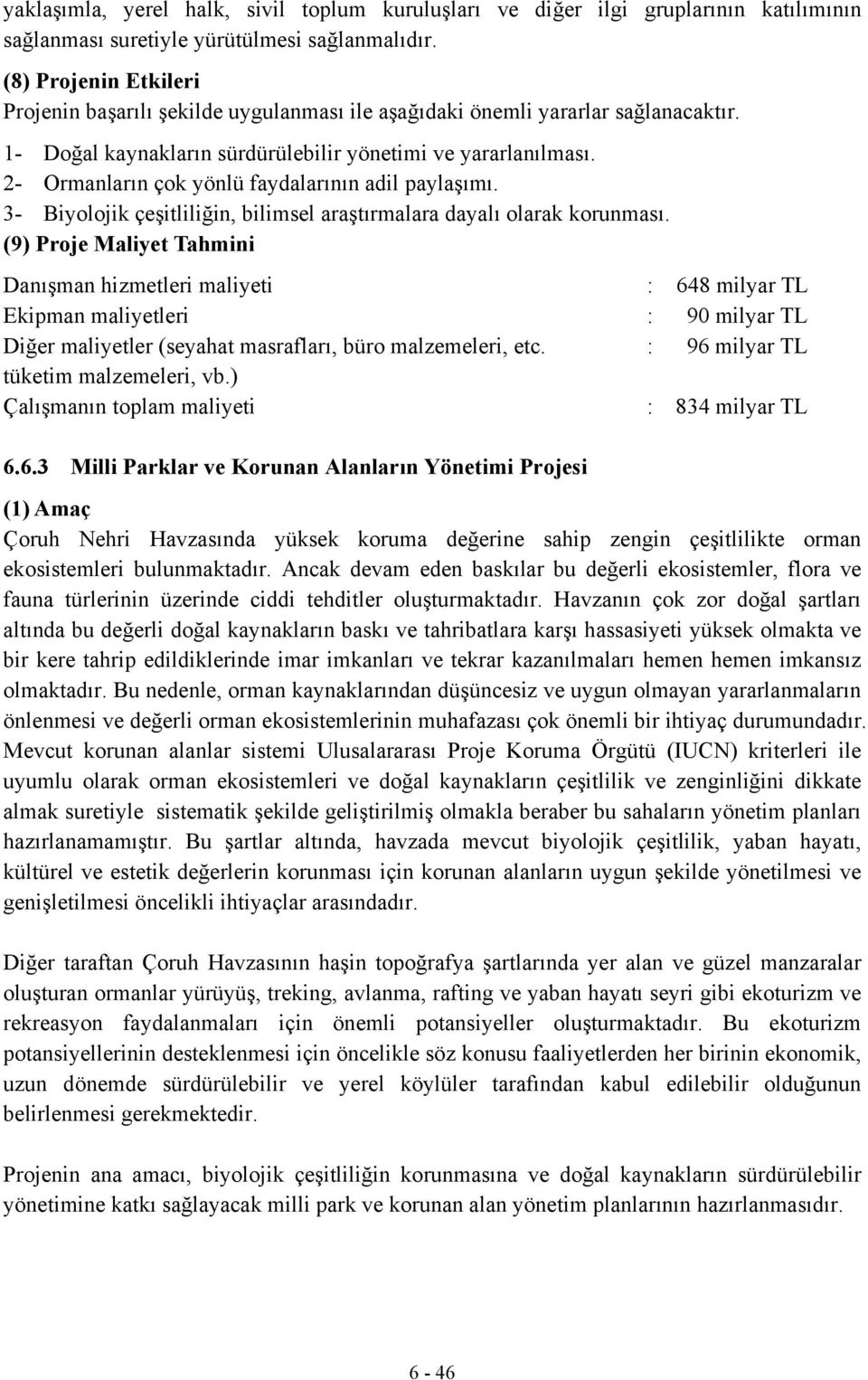 2- Ormanların çok yönlü faydalarının adil paylaşımı. 3- Biyolojik çeşitliliğin, bilimsel araştırmalara dayalı olarak korunması.