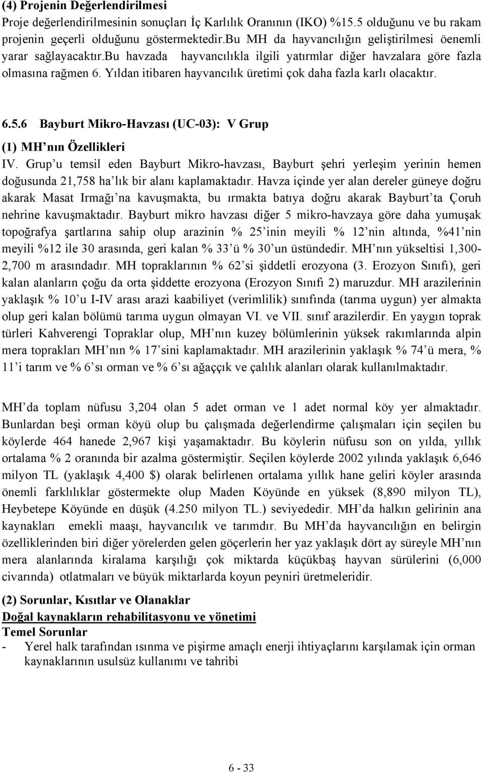 Yıldan itibaren hayvancılık üretimi çok daha fazla karlı olacaktır. 6.5.6 Bayburt Mikro-Havzası (UC-03): V Grup (1) MH nın Özellikleri IV.