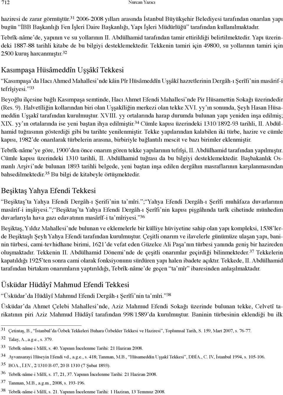 Tebrîk-nâme de, yapının ve su yollarının II. Abdülhamid tarafından tamir ettirildiği belirtilmektedir. Yapı üzerindeki 1887-88 tarihli kitabe de bu bilgiyi desteklemektedir.