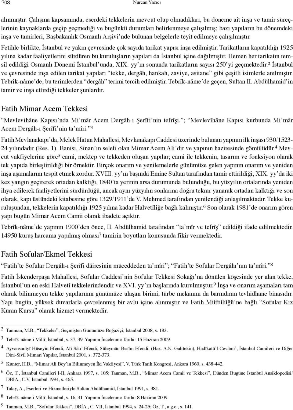 dönemdeki inşa ve tamirleri, Başbakanlık Osmanlı Arşivi nde bulunan belgelerle teyit edilmeye çalışılmıştır. Fetihle birlikte, İstanbul ve yakın çevresinde çok sayıda tarikat yapısı inşa edilmiştir.