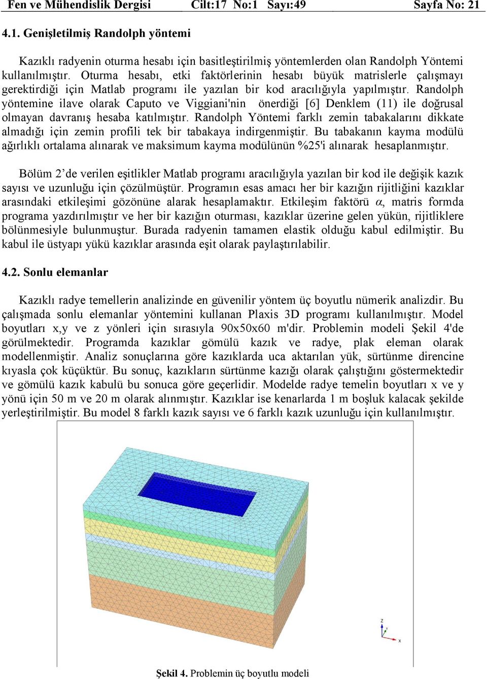 Randolph yöntemine ilave olarak Caputo ve Viggiani'nin önerdiği [6] Denklem (11) ile doğrusal olmayan davranış hesaba katılmıştır.