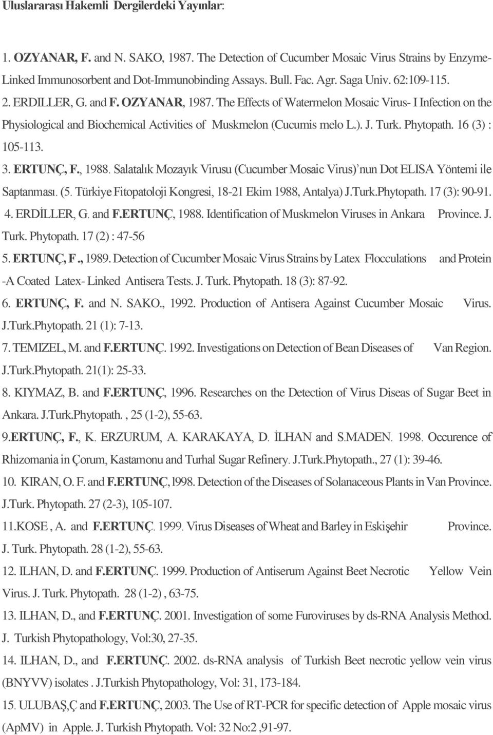 Turk. Phytopath. 16 (3) : 105-113. 3. ERTUNÇ, F., 1988. Salatalık Mozayık Virusu (Cucumber Mosaic Virus) nun Dot ELISA Yöntemi ile Saptanması. (5.