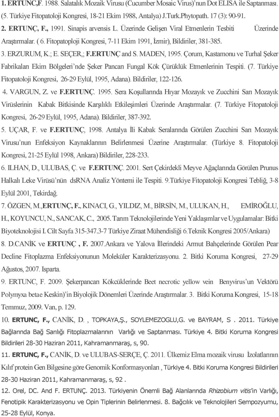 SEÇER,; F.ERTUNÇ and S. MADEN, 1995. Çorum, Kastamonu ve Turhal Şeker Fabrikaları Ekim Bölgeleri nde Şeker Pancarı Fungal Kök Çürüklük Etmenlerinin Tespiti. (7.