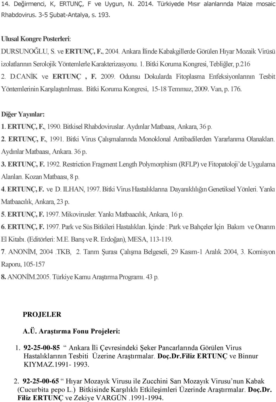 Odunsu Dokularda Fitoplasma Enfeksiyonlarının Tesbit Yöntemlerinin Karşılaştırılması. Bitki Koruma Kongresi, 15-18 Temmuz, 2009. Van, p. 176. Diğer Yayınlar: 1. ERTUNÇ, F., 1990.