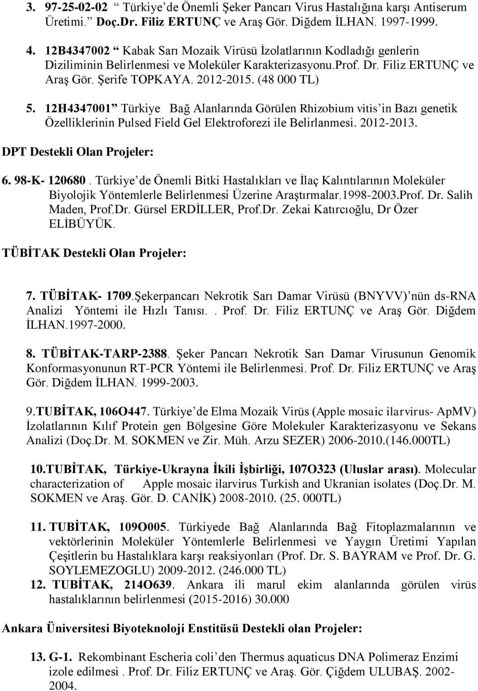 (48 000 TL) 5. 12H4347001 Türkiye Bağ Alanlarında Görülen Rhizobium vitis in Bazı genetik Özelliklerinin Pulsed Field Gel Elektroforezi ile Belirlanmesi. 2012-2013. DPT Destekli Olan Projeler: 6.