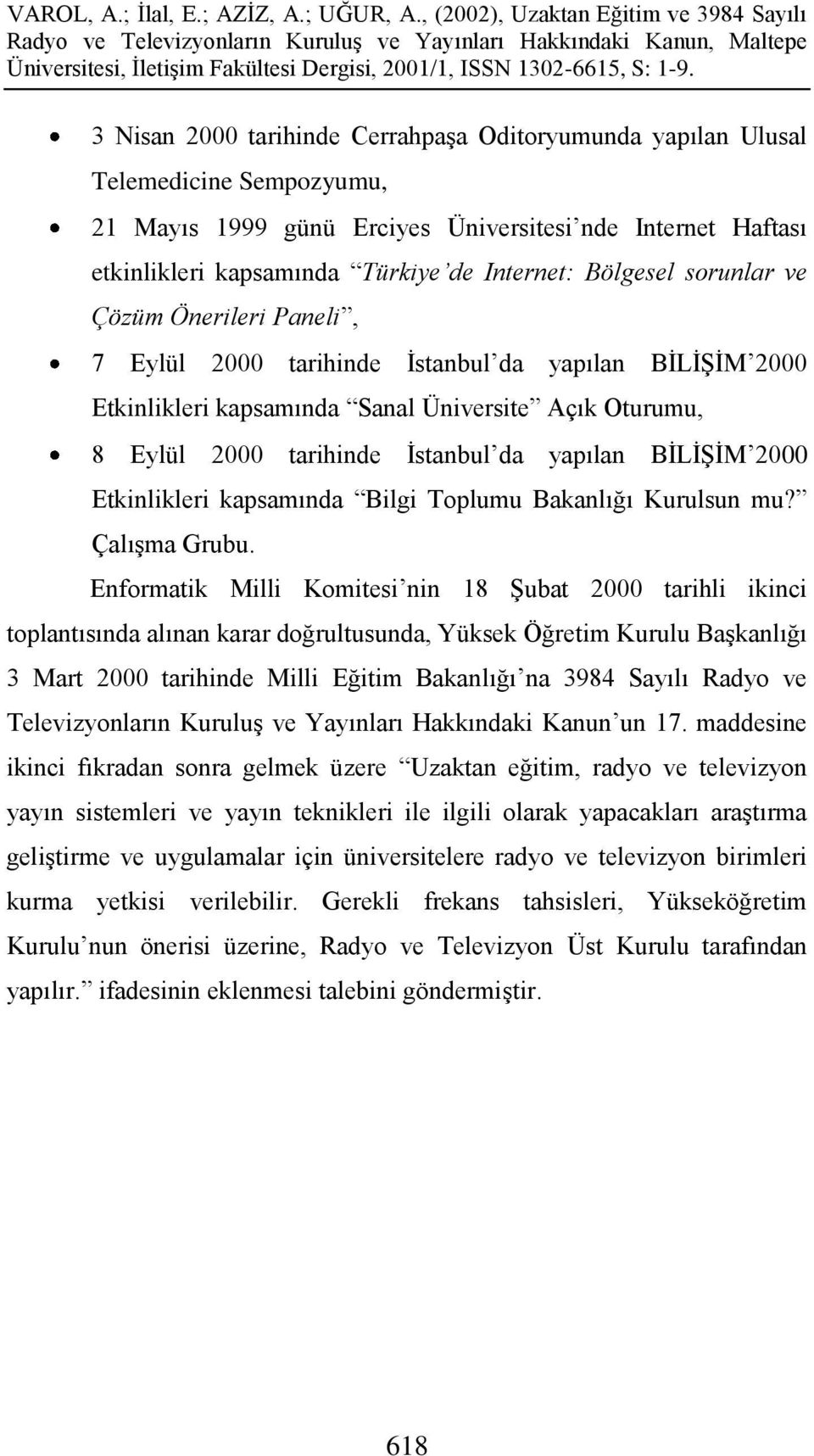 BĠLĠġĠM 2000 Etkinlikleri kapsamında Bilgi Toplumu Bakanlığı Kurulsun mu? ÇalıĢma Grubu.