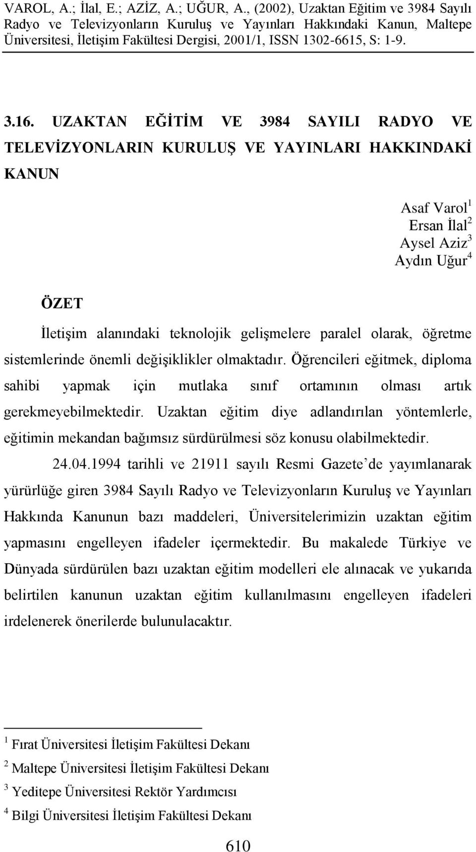 Uzaktan eğitim diye adlandırılan yöntemlerle, eğitimin mekandan bağımsız sürdürülmesi söz konusu olabilmektedir. 24.04.