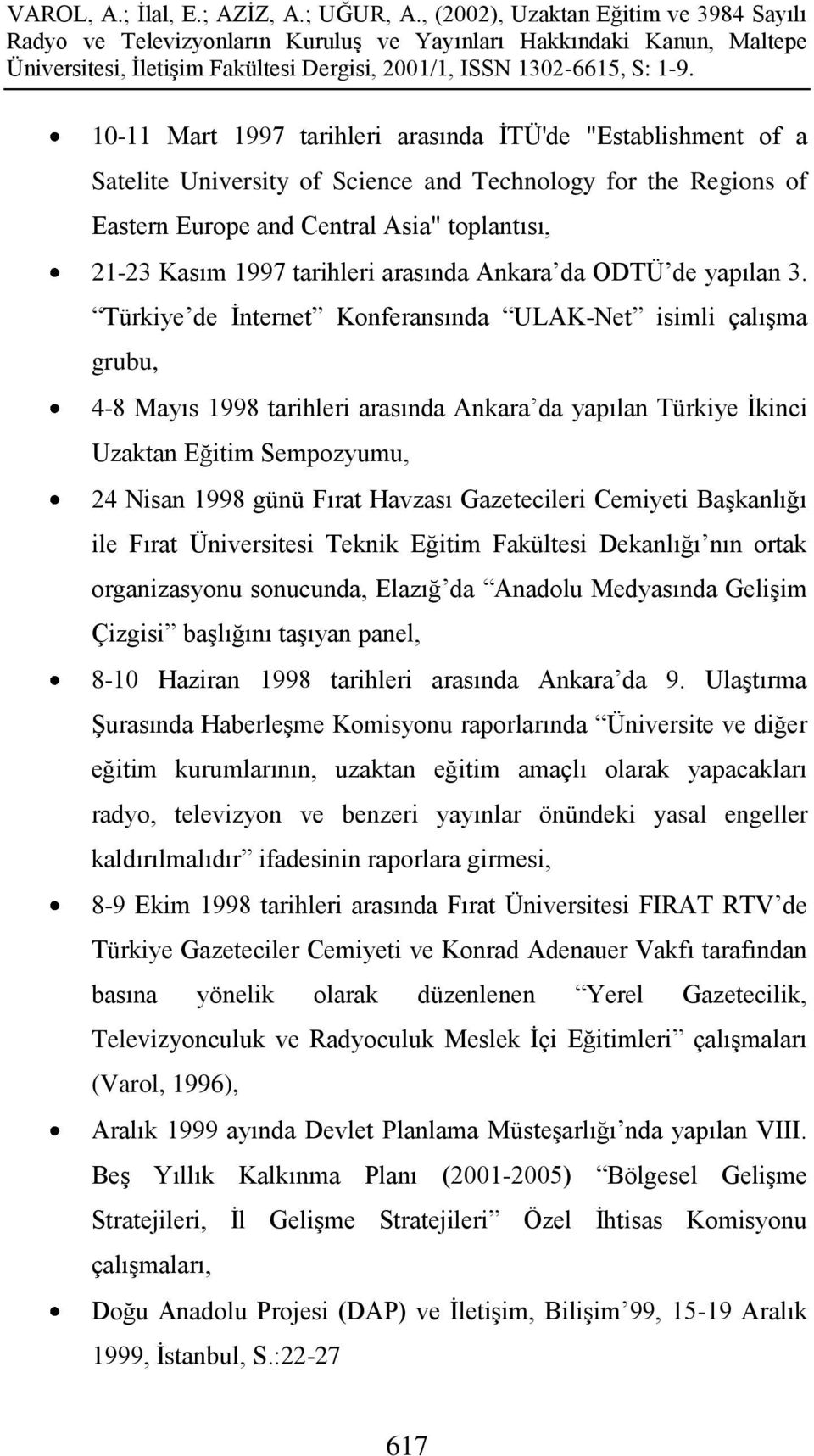 Türkiye de Ġnternet Konferansında ULAK-Net isimli çalıģma grubu, 4-8 Mayıs 1998 tarihleri arasında Ankara da yapılan Türkiye Ġkinci Uzaktan Eğitim Sempozyumu, 24 Nisan 1998 günü Fırat Havzası