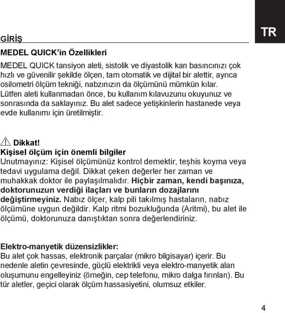 Bu alet sadece yetişkinlerin hastanede veya evde kullanımı için üretilmiştir. TR Dikkat!