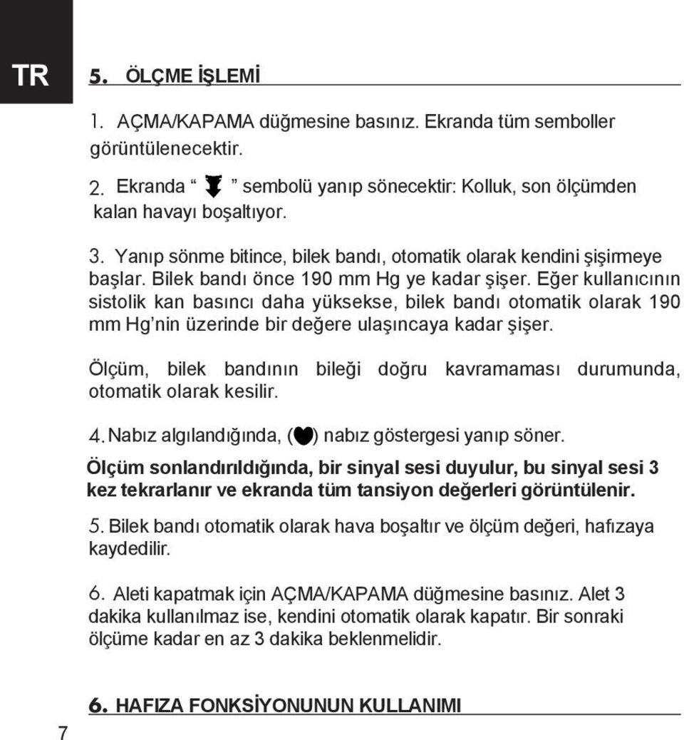 Eğer kullanıcının sistolik kan basıncı daha yüksekse, bilek bandı otomatik olarak 190 mm Hg nin üzerinde bir değere ulaşıncaya kadar şişer.