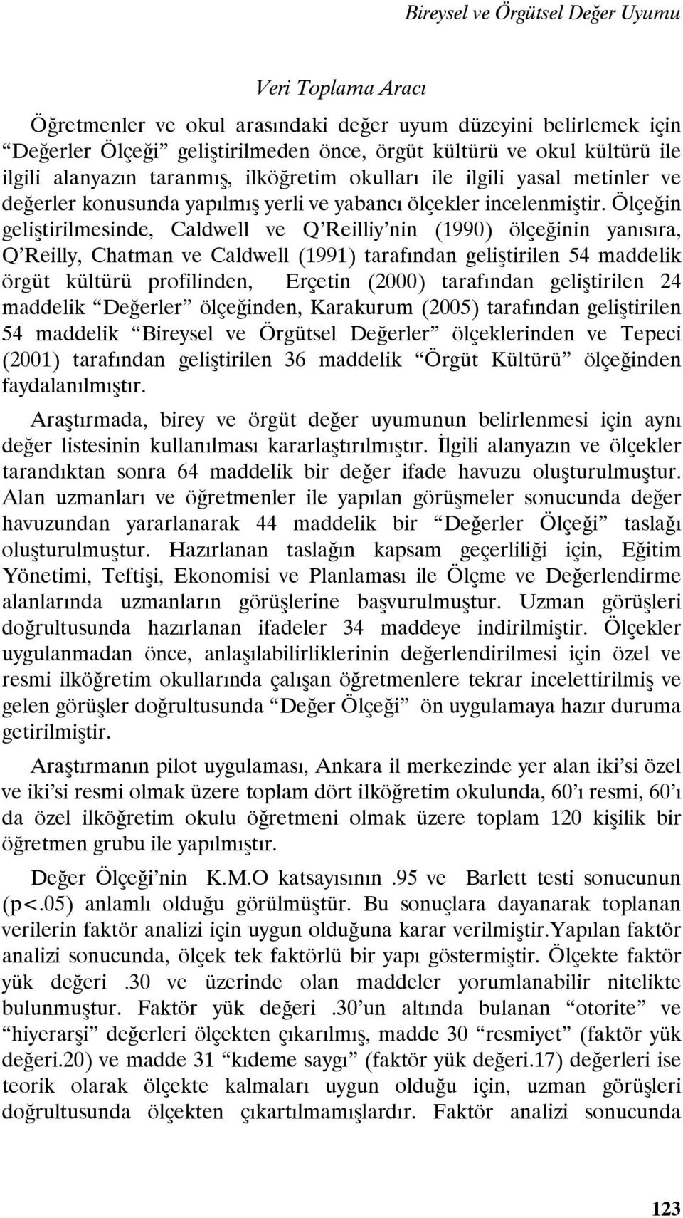 Ölçeğin geliştirilmesinde, Caldwell ve Q Reilliy nin (1990) ölçeğinin yanısıra, Q Reilly, Chatman ve Caldwell (1991) tarafından geliştirilen 54 maddelik örgüt kültürü profilinden, Erçetin (2000)