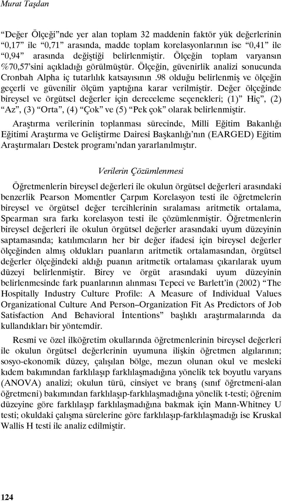 98 olduğu belirlenmiş ve ölçeğin geçerli ve güvenilir ölçüm yaptığına karar verilmiştir.