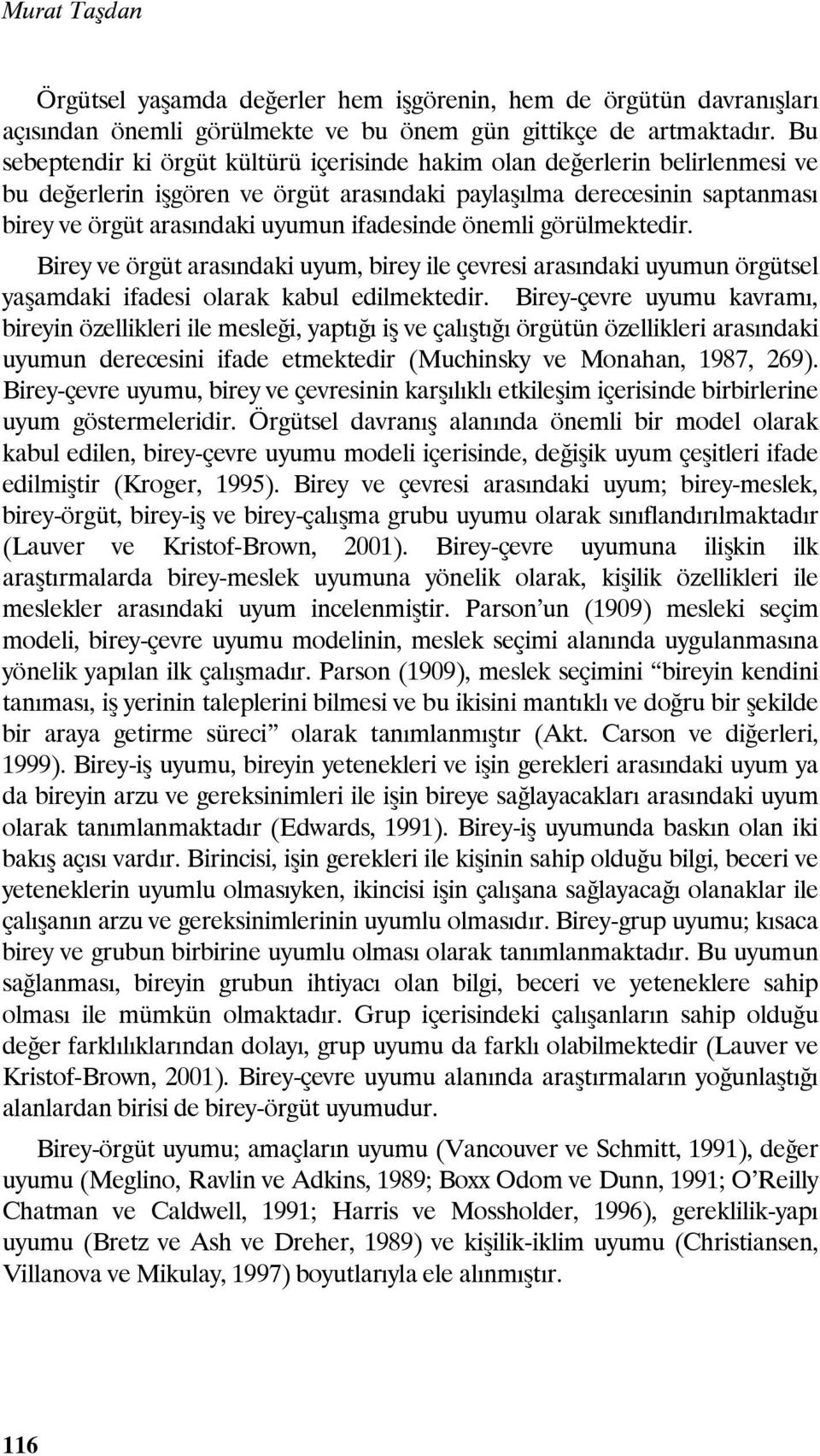 ifadesinde önemli görülmektedir. Birey ve örgüt arasındaki uyum, birey ile çevresi arasındaki uyumun örgütsel yaşamdaki ifadesi olarak kabul edilmektedir.