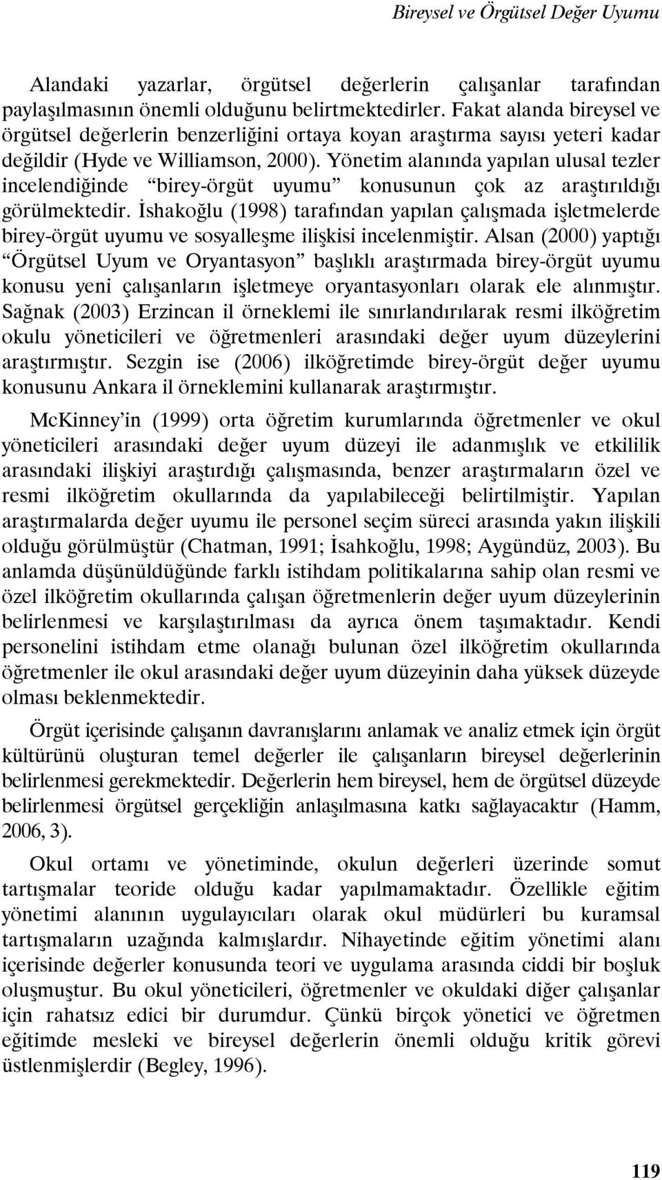 Yönetim alanında yapılan ulusal tezler incelendiğinde birey-örgüt uyumu konusunun çok az araştırıldığı görülmektedir.