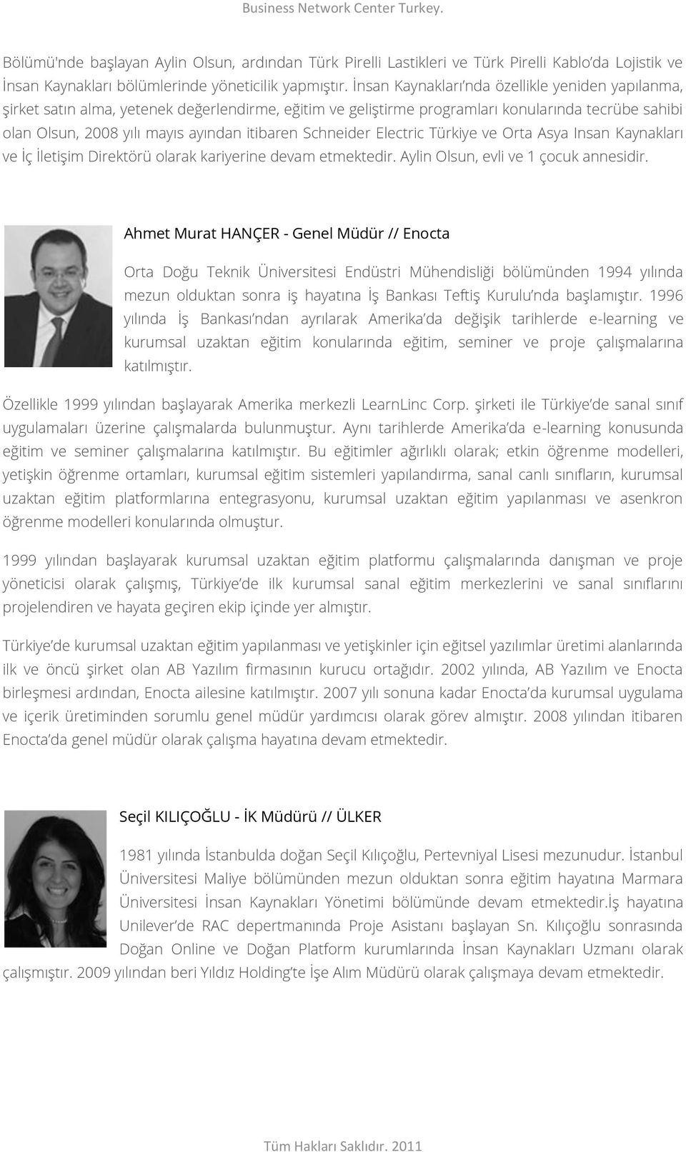 Schneider Electric Türkiye ve Orta Asya Insan Kaynakları ve İç İletişim Direktörü olarak kariyerine devam etmektedir. Aylin Olsun, evli ve 1 çocuk annesidir.