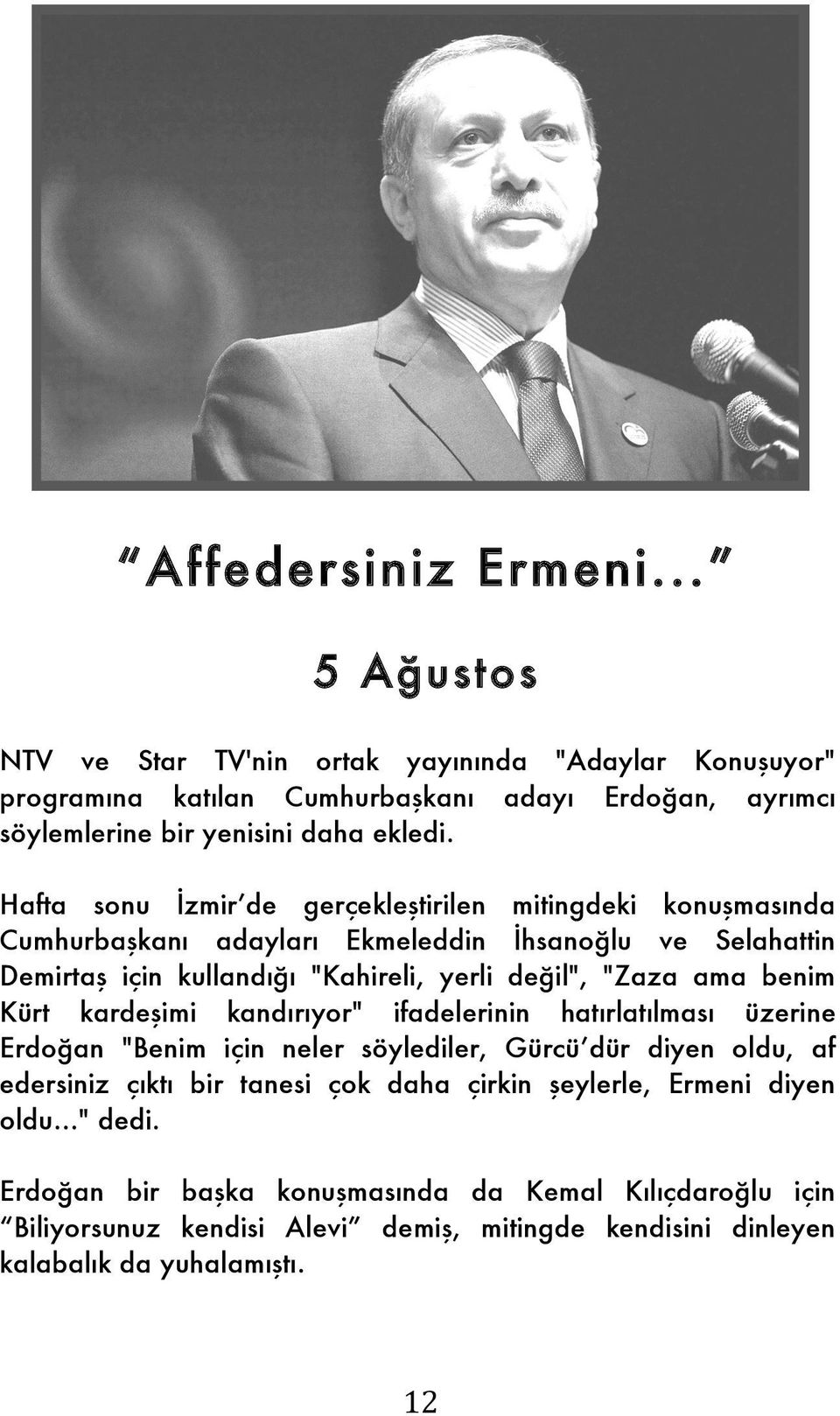 benim Kürt kardeşimi kandırıyor" ifadelerinin hatırlatılması üzerine Erdoğan "Benim için neler söylediler, Gürcü dür diyen oldu, af edersiniz çıktı bir tanesi çok daha çirkin