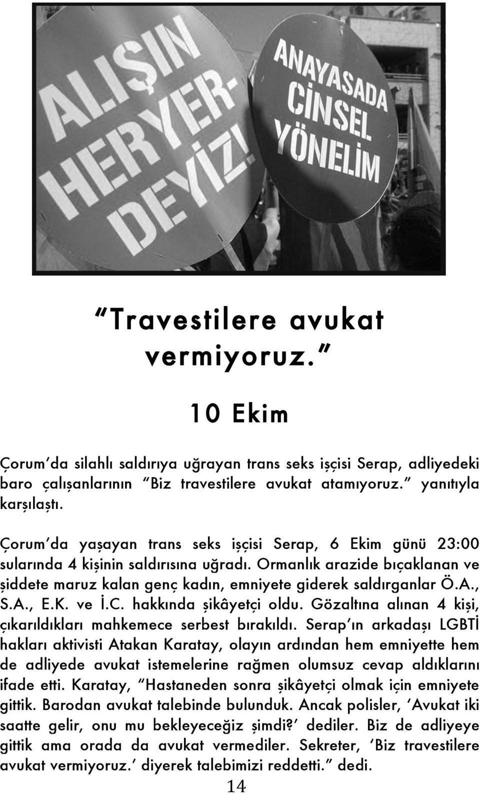 , S.A., E.K. ve İ.C. hakkında şikâyetçi oldu. Gözaltına alınan 4 kişi, çıkarıldıkları mahkemece serbest bırakıldı.