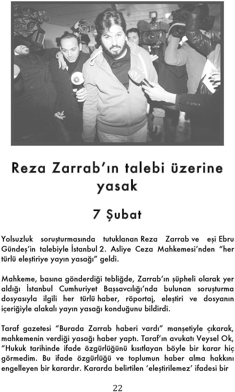 Mahkeme, basına gönderdiği tebliğde, Zarrab ın şüpheli olarak yer aldığı İstanbul Cumhuriyet Başsavcılığı nda bulunan soruşturma dosyasıyla ilgili her türlü haber, röportaj, eleştiri ve dosyanın