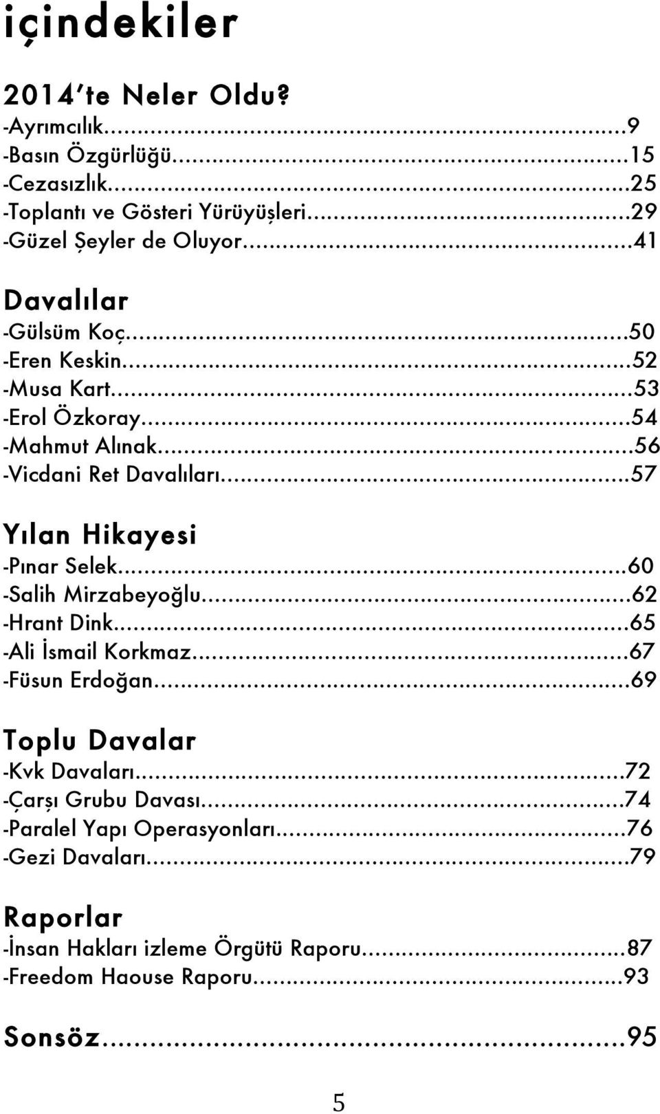..57 Yılan Hikayesi -Pınar Selek...60 -Salih Mirzabeyoğlu...62 -Hrant Dink...65 -Ali İsmail Korkmaz...67 -Füsun Erdoğan...69 Toplu Davalar -Kvk Davaları.