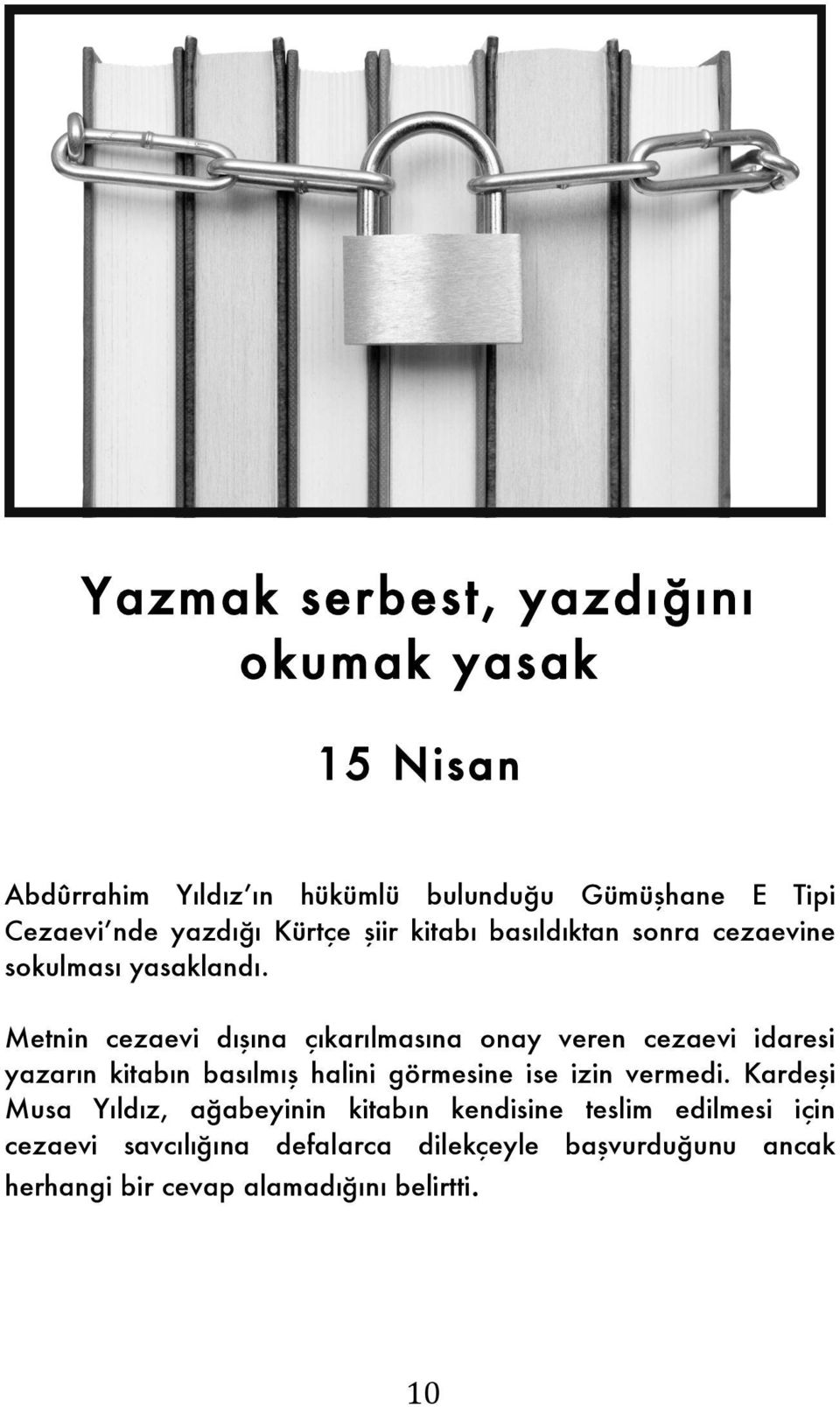 Metnin cezaevi dışına çıkarılmasına onay veren cezaevi idaresi yazarın kitabın basılmış halini görmesine ise izin vermedi.