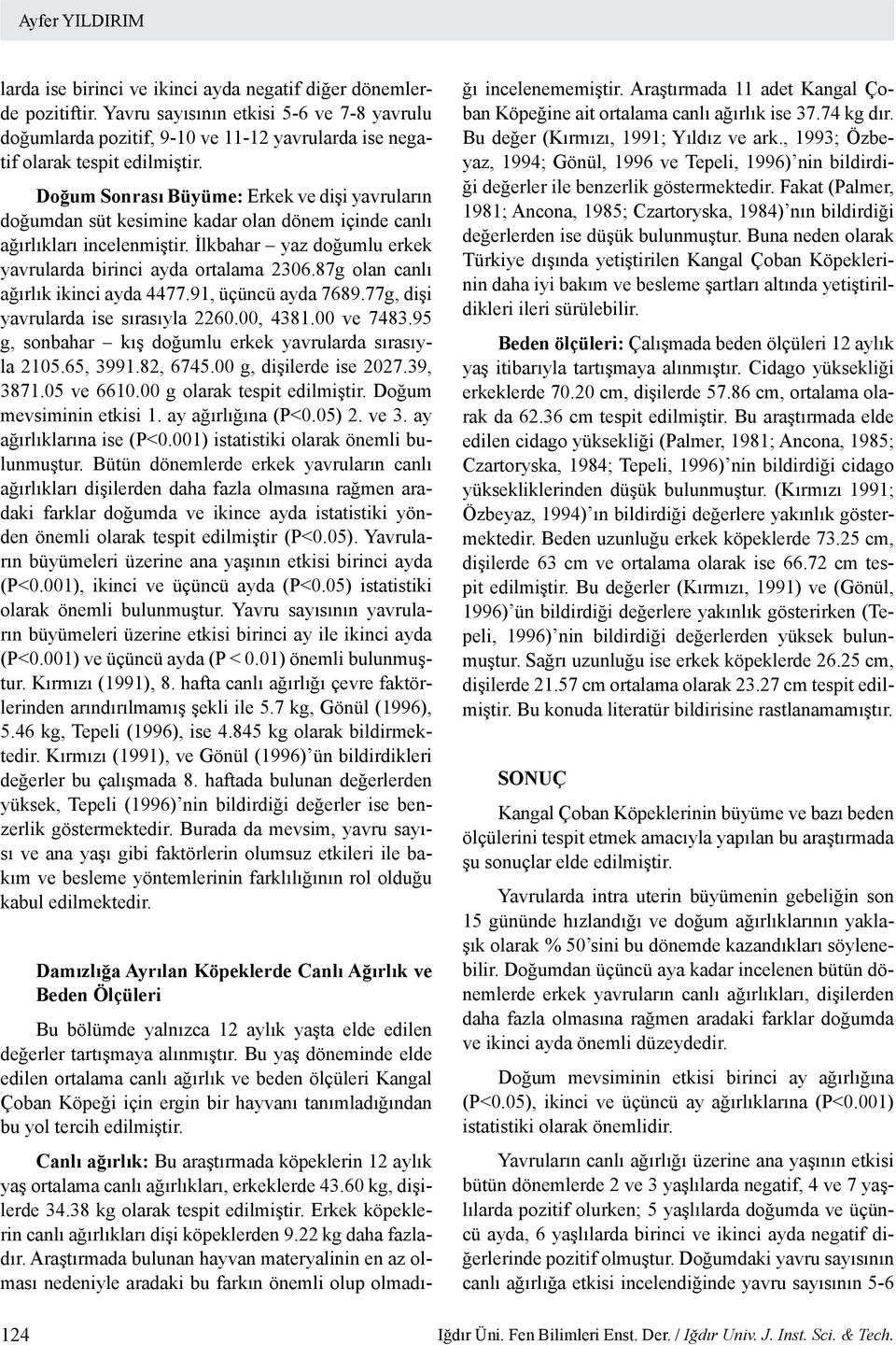 Doğum Sonrası Büyüme: Erkek ve dişi yavruların doğumdan süt kesimine kadar olan dönem içinde canlı ağırlıkları incelenmiştir. İlkbahar yaz doğumlu erkek yavrularda birinci ayda ortalama 2306.