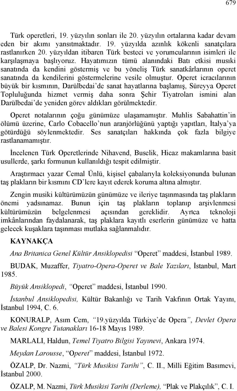 Hayatımızın tümü alanındaki Batı etkisi musıki sanatında da kendini göstermiş ve bu yöneliş Türk sanatkârlarının operet sanatında da kendilerini göstermelerine vesile olmuştur.