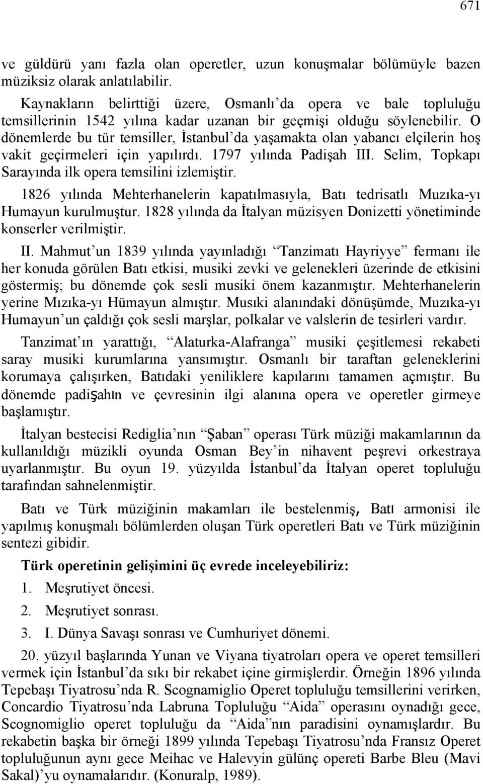 O dönemlerde bu tür temsiller, İstanbul da yaşamakta olan yabancı elçilerin hoş vakit geçirmeleri için yapılırdı. 1797 yılında Padişah III. Selim, Topkapı Sarayında ilk opera temsilini izlemiştir.