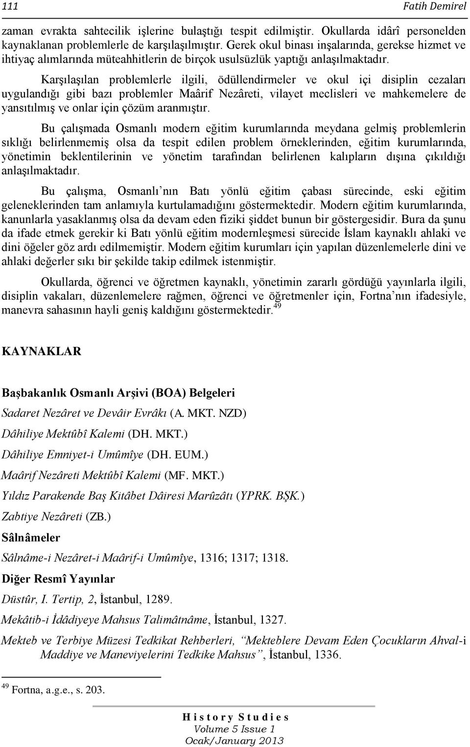 Karşılaşılan problemlerle ilgili, ödüllendirmeler ve okul içi disiplin cezaları uygulandığı gibi bazı problemler Maârif Nezâreti, vilayet meclisleri ve mahkemelere de yansıtılmış ve onlar için çözüm