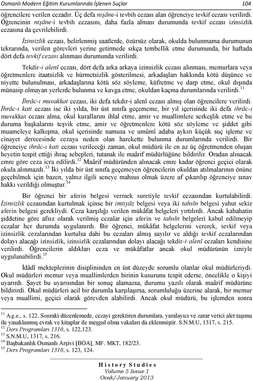 İzinsizlik cezası, belirlenmiş saatlerde, özürsüz olarak, okulda bulunmama durumunun tekrarında, verilen görevleri yerine getirmede sıkça tembellik etme durumunda, bir haftada dört defa tevkif cezası