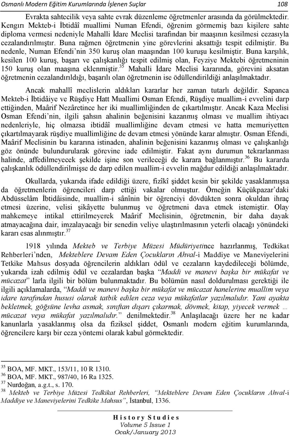 Buna rağmen öğretmenin yine görevlerini aksattığı tespit edilmiştir. Bu nedenle, Numan Efendi nin 350 kuruş olan maaşından 100 kuruşu kesilmiştir.