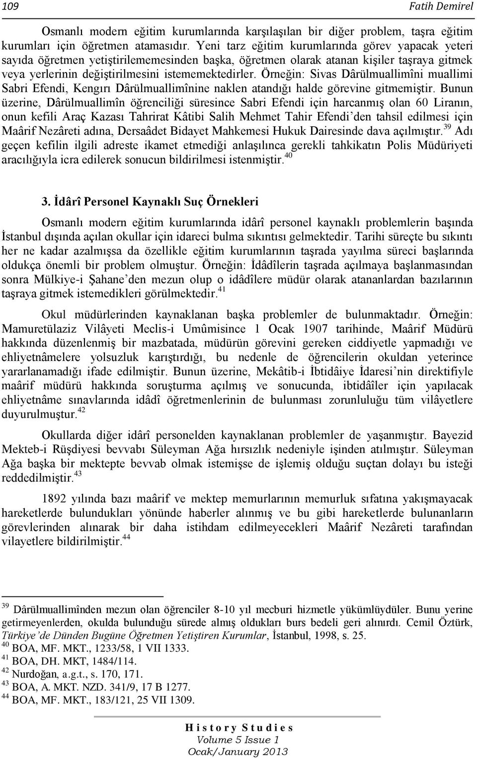 Örneğin: Sivas Dârülmuallimîni muallimi Sabri Efendi, Kengırı Dârülmuallimînine naklen atandığı halde görevine gitmemiştir.