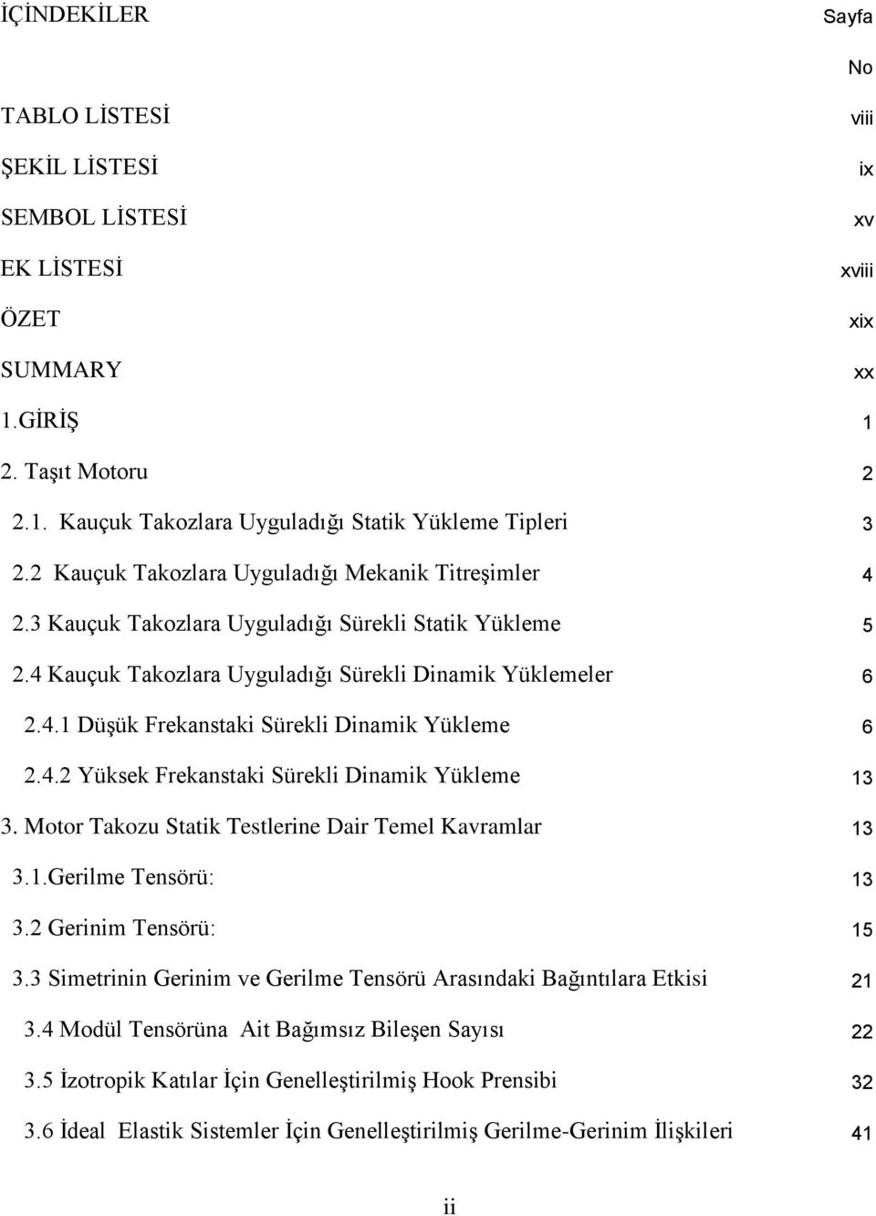 4. Yüksek Frekanstak Sürekl Dnamk Yükleme 3 3. Motor Takozu Statk Testlerne Dar Temel Kavramlar 3 3..Gerlme Tensörü: 3 3. Gernm Tensörü: 5 3.