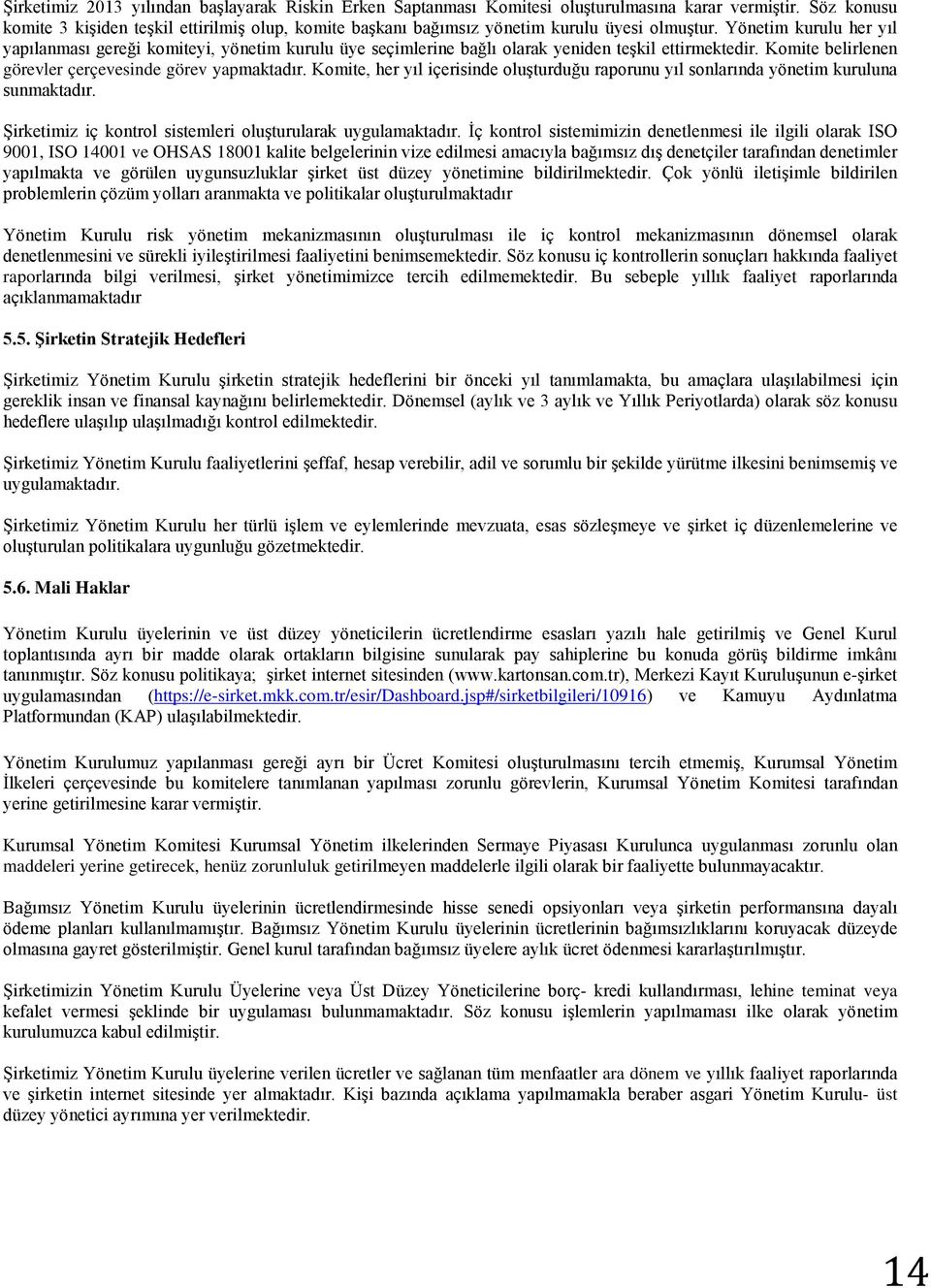 Yönetim kurulu her yıl yapılanması gereği komiteyi, yönetim kurulu üye seçimlerine bağlı olarak yeniden teşkil ettirmektedir. Komite belirlenen görevler çerçevesinde görev yapmaktadır.