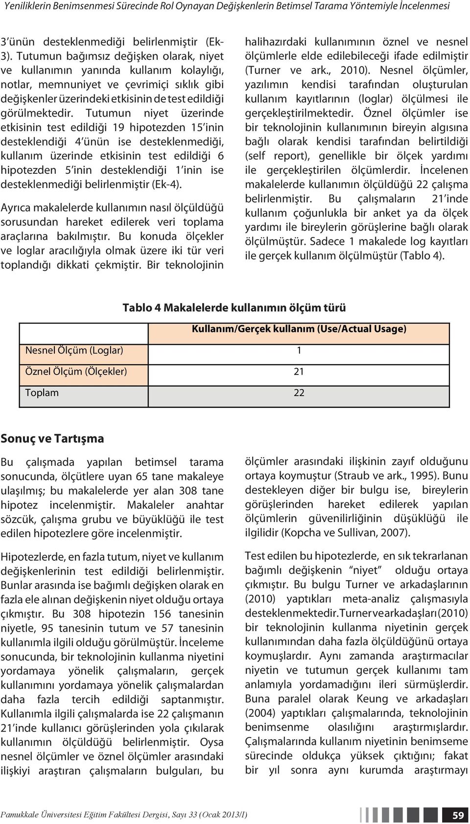 Tutumun niyet üzerinde etkisinin test edildiği 19 hipotezden 15 inin desteklendiği 4 ünün ise desteklenmediği, kullanım üzerinde etkisinin test edildiği 6 hipotezden 5 inin desteklendiği 1 inin ise