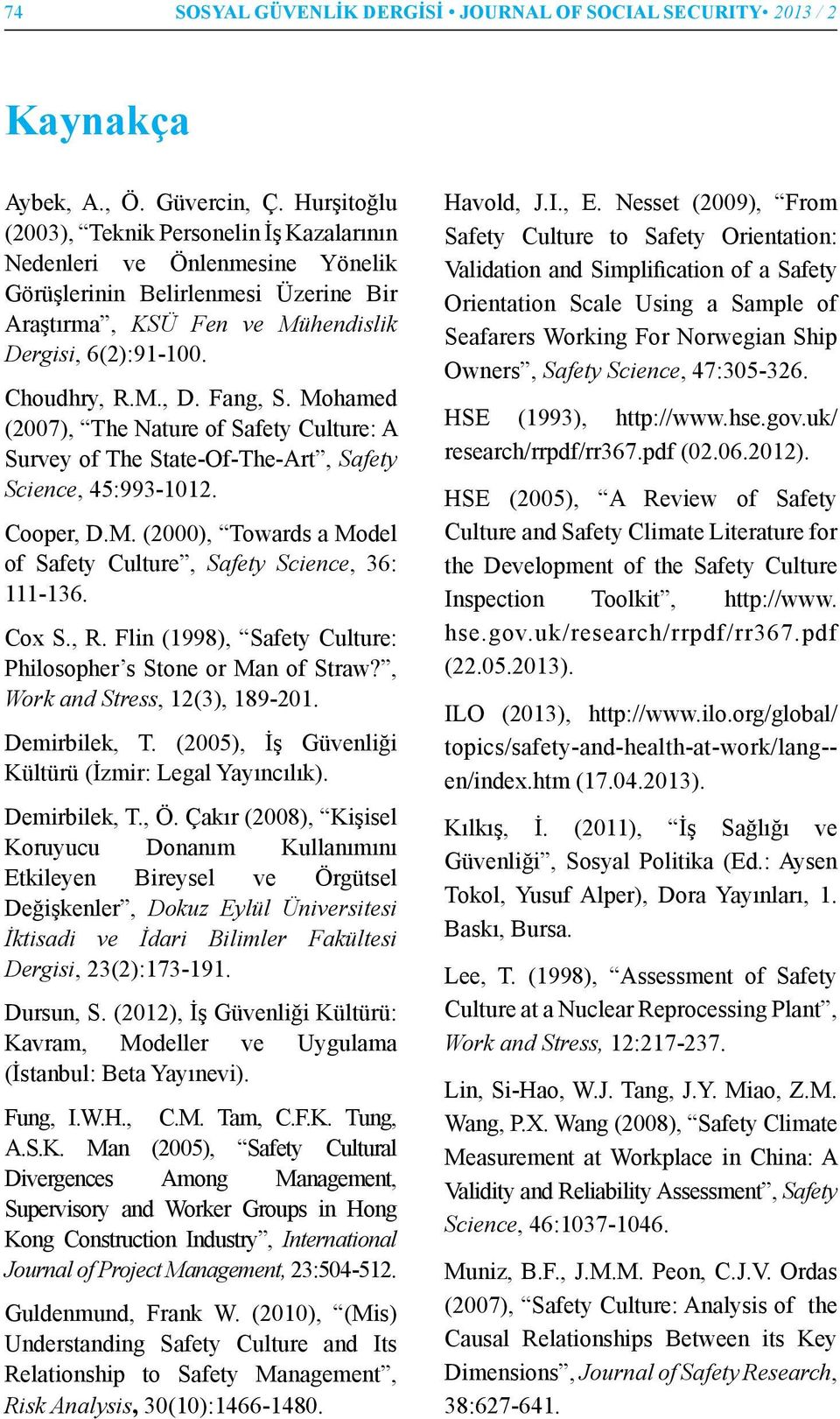 Fang, S. Mohamed (2007), The Nature of Safety Culture: A Survey of The State-Of-The-Art, Safety Science, 45:993-1012. Cooper, D.M. (2000), Towards a Model of Safety Culture, Safety Science, 36: 111-136.