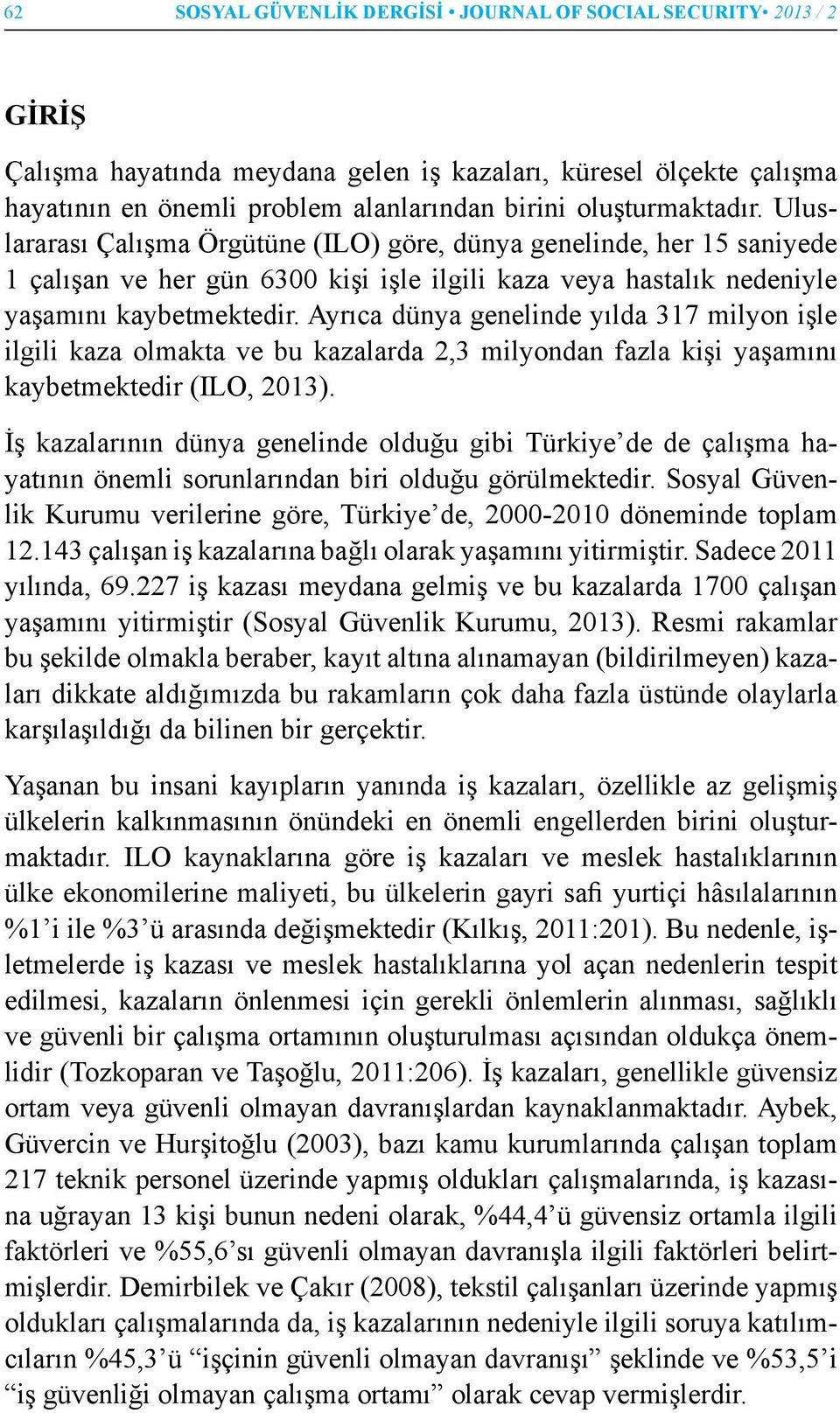 Ayrıca dünya genelinde yılda 317 milyon işle ilgili kaza olmakta ve bu kazalarda 2,3 milyondan fazla kişi yaşamını kaybetmektedir (ILO, 2013).