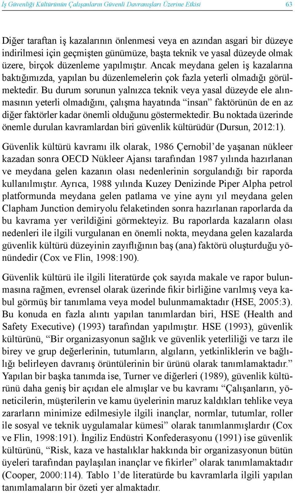 Bu durum sorunun yalnızca teknik veya yasal düzeyde ele alınmasının yeterli olmadığını, çalışma hayatında insan faktörünün de en az diğer faktörler kadar önemli olduğunu göstermektedir.