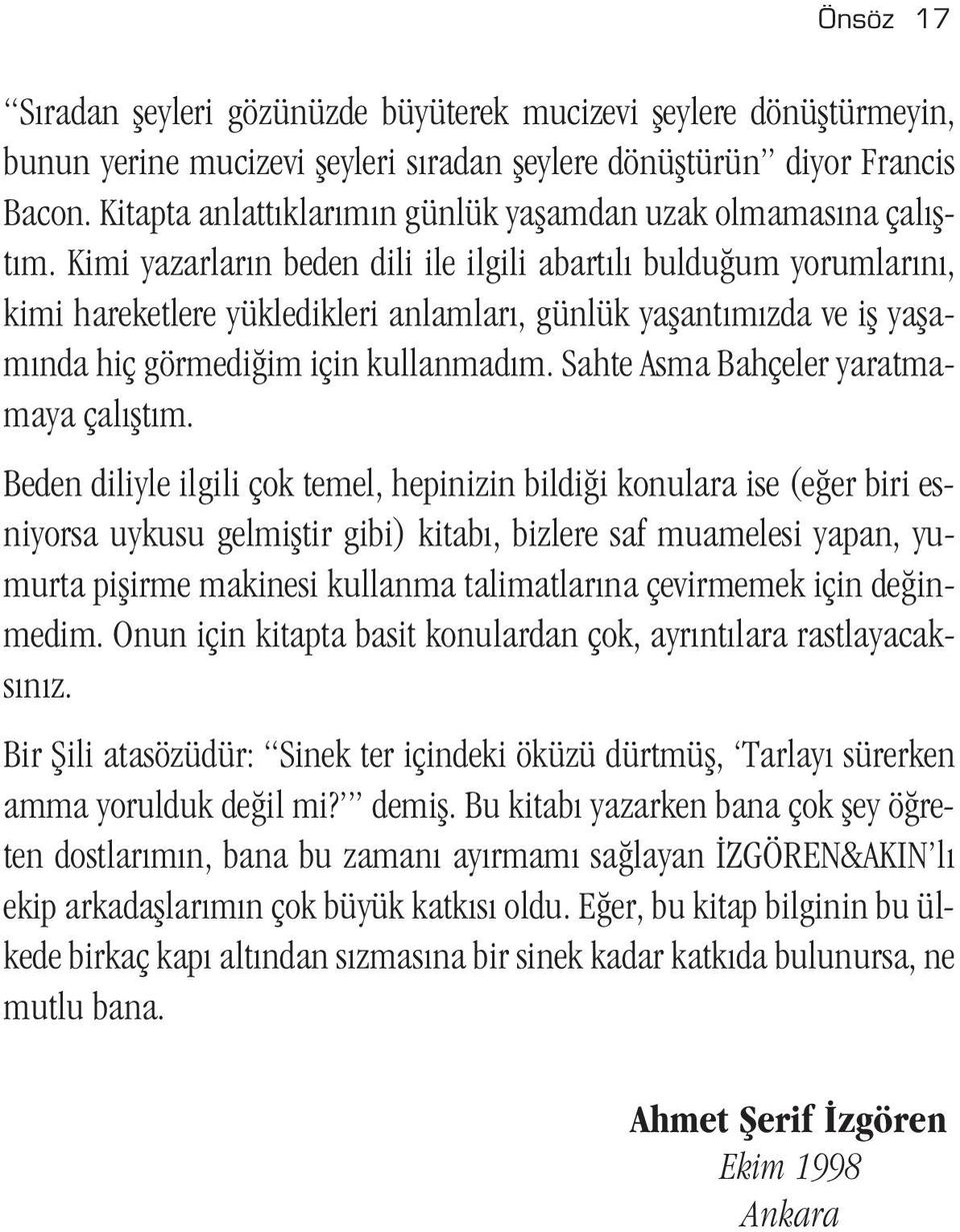 Kimi yazarlar n beden dili ile ilgili abart l buldu um yorumlar n, kimi hareketlere yükledikleri anlamlar, günlük yaflant m zda ve ifl yaflam nda hiç görmedi im için kullanmad m.