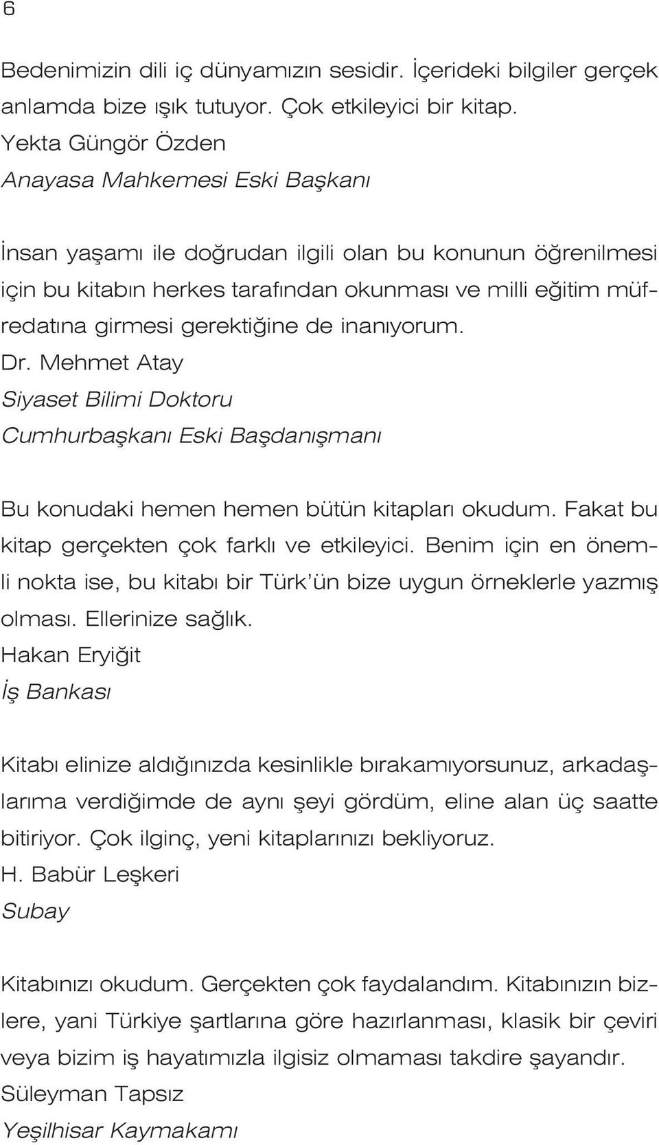 de inan yorum. Dr. Mehmet Atay Siyaset Bilimi Doktoru Cumhurbaflkan Eski Bafldan flman Bu konudaki hemen hemen bütün kitaplar okudum. Fakat bu kitap gerçekten çok farkl ve etkileyici.