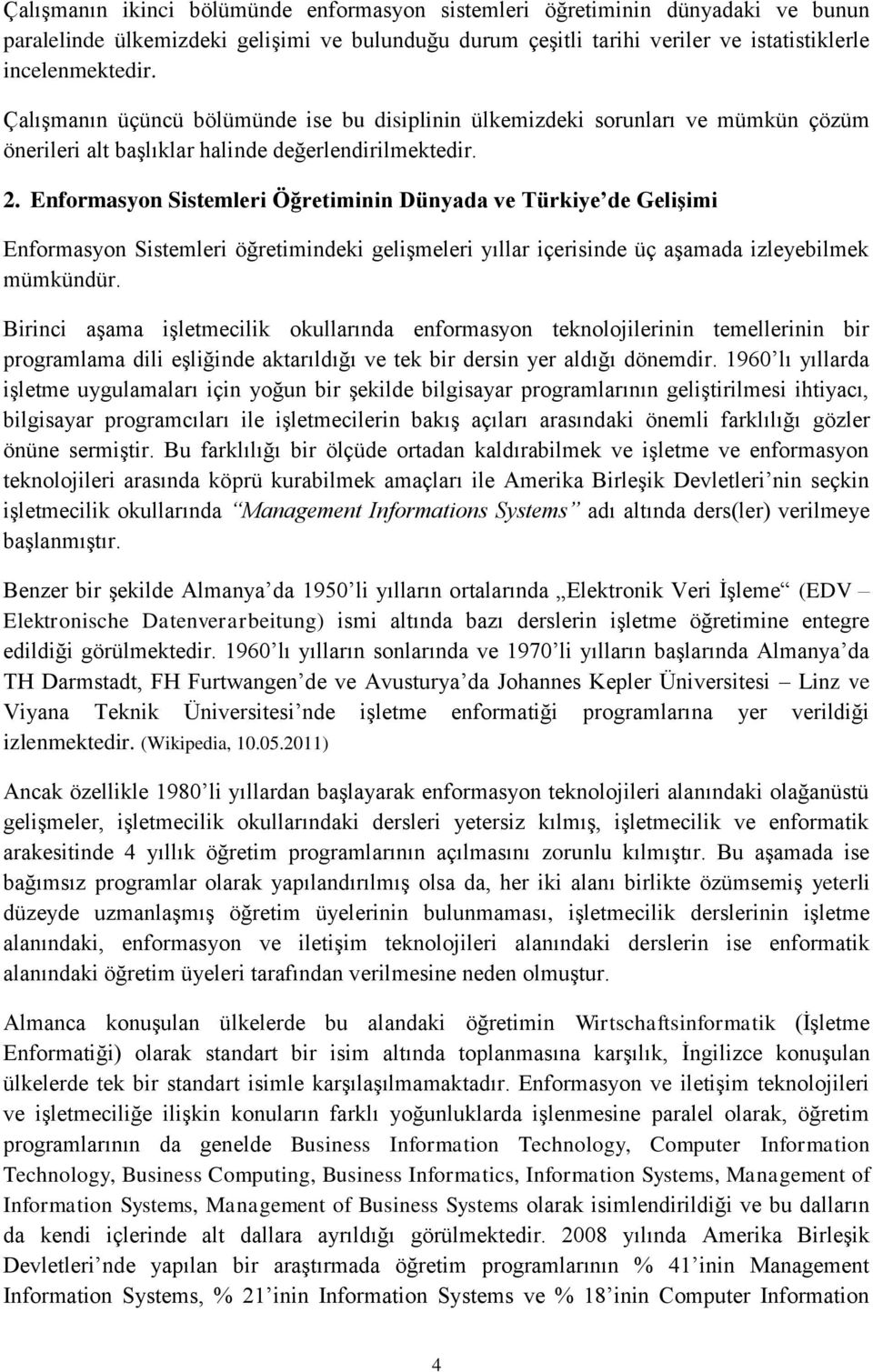 Enformasyon Sistemleri Öğretiminin Dünyada ve Türkiye de GeliĢimi Enformasyon Sistemleri öğretimindeki gelişmeleri yıllar içerisinde üç aşamada izleyebilmek mümkündür.