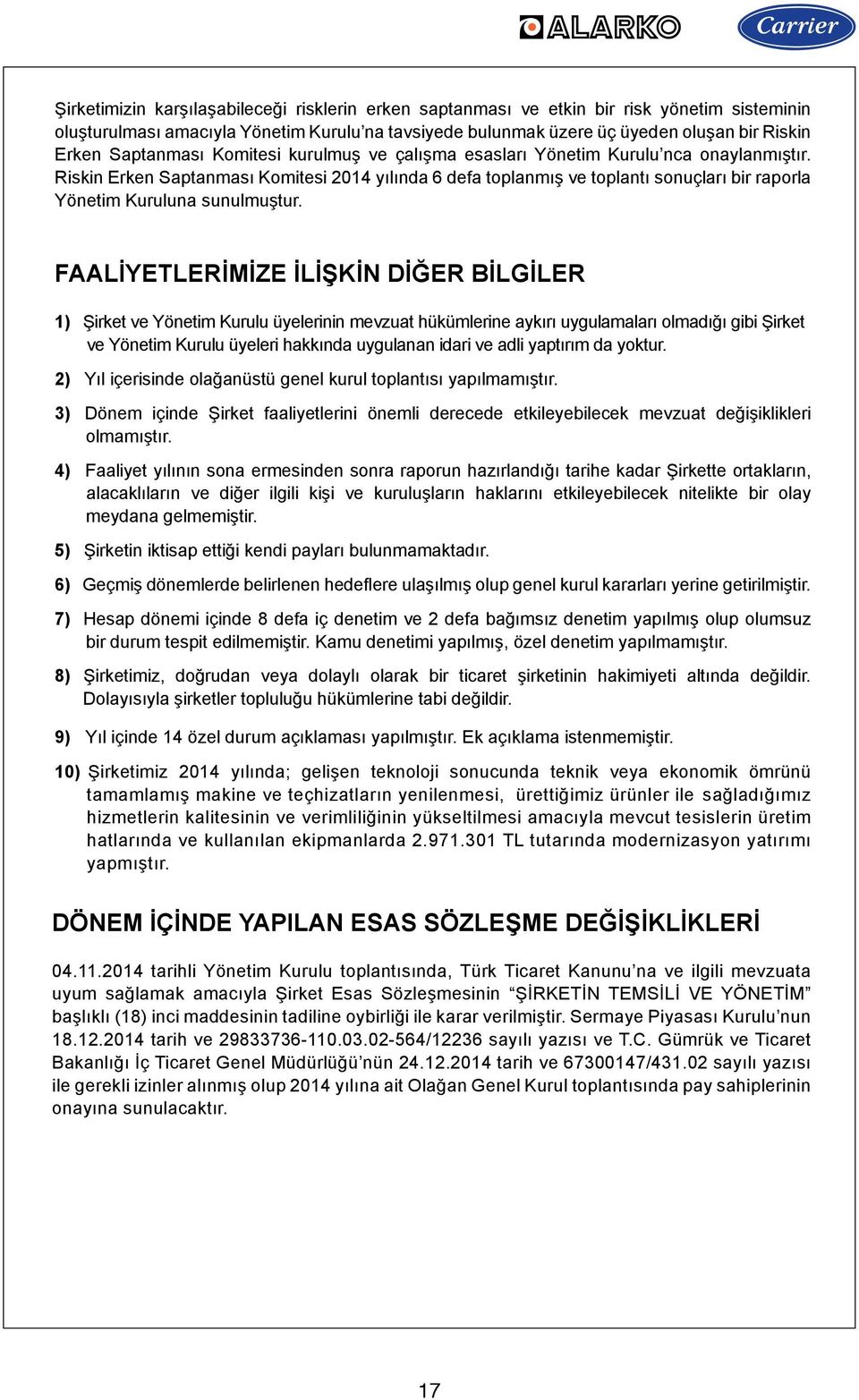 Riskin Erken Saptanması Komitesi 2014 yılında 6 defa toplanmış ve toplantı sonuçları bir raporla Yönetim Kuruluna sunulmuştur.