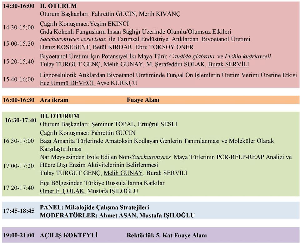 Endüstriyel Atıklardan Biyoetanol Üretimi Deniz KOSEBENT, Betül KIRDAR, Ebru TOKSOY ONER Biyoetanol Üretimi İçin Potansiyel İki Maya Türü; Candida glabrata ve Pichia kudriavzeii Tülay TURGUT GENÇ,